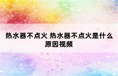 热水器不点火 热水器不点火是什么原因视频